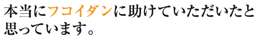 本当にフコイダンに助けていただいたと思っています。