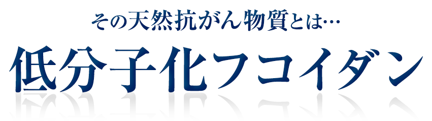 その天然抗がん物質とは…低分子フコイダン